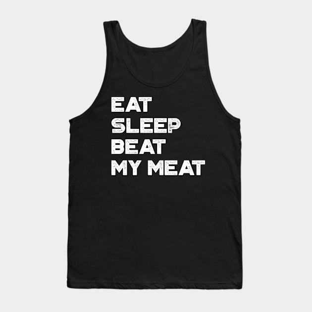 Eat Sleep Beat My Meat White Funny Tank Top by truffela